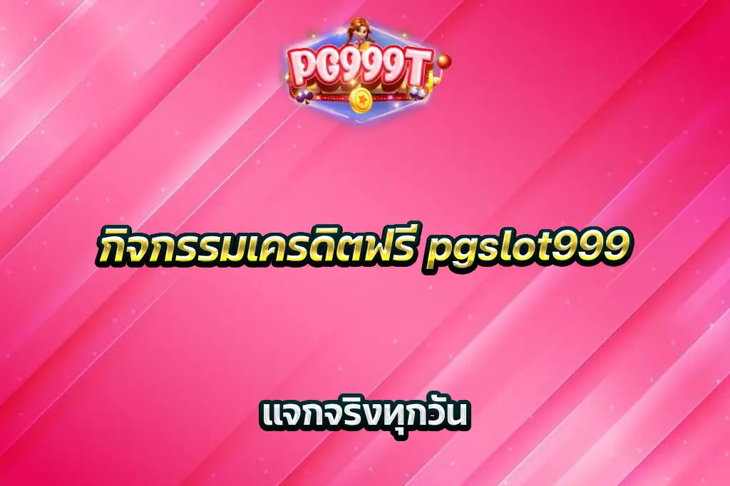 กิจกรรมเครดิตฟรี pgslot999 แจกจริงทุกวัน